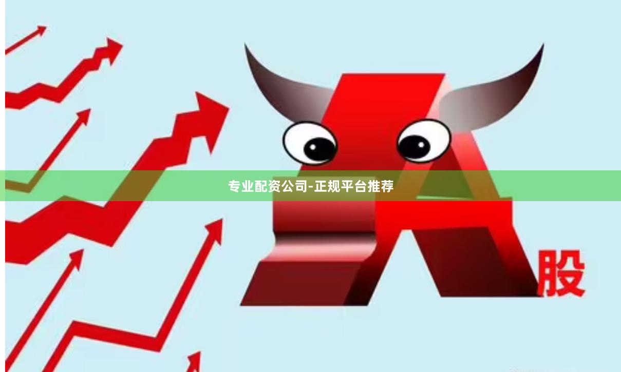 专业配资公司-正规平台推荐