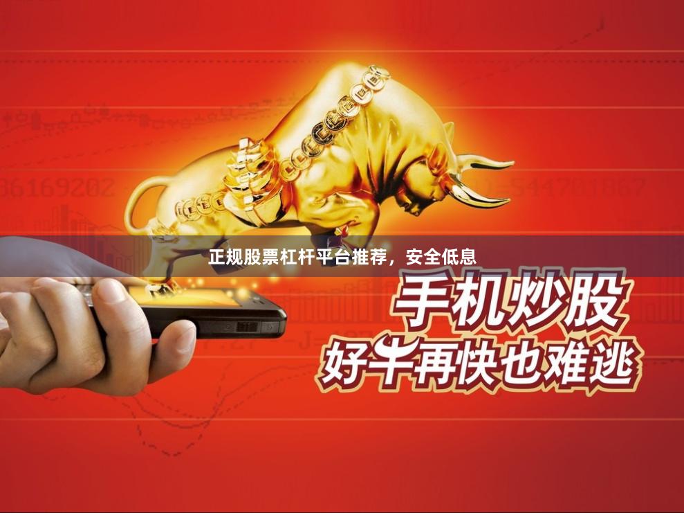 正规股票杠杆平台推荐，安全低息